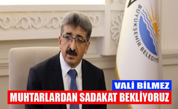 Vali Bilmez: "Muhtarlardan sadakat bekliyoruz"