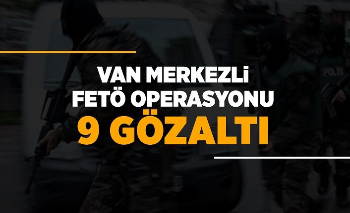 Van merkezli FETÖ operasyonu: 9 gözaltı