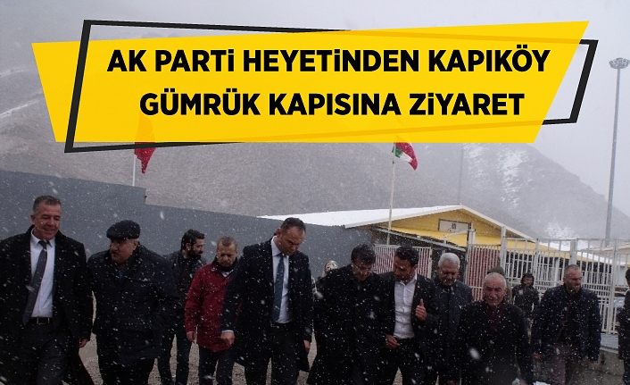 AK Parti heyetinden Kapıköy Gümrük Kapısına ziyaret