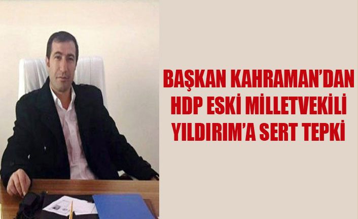 Başkan Kahraman’dan eski HDP Milletvekili Yıldırım’a sert tepki