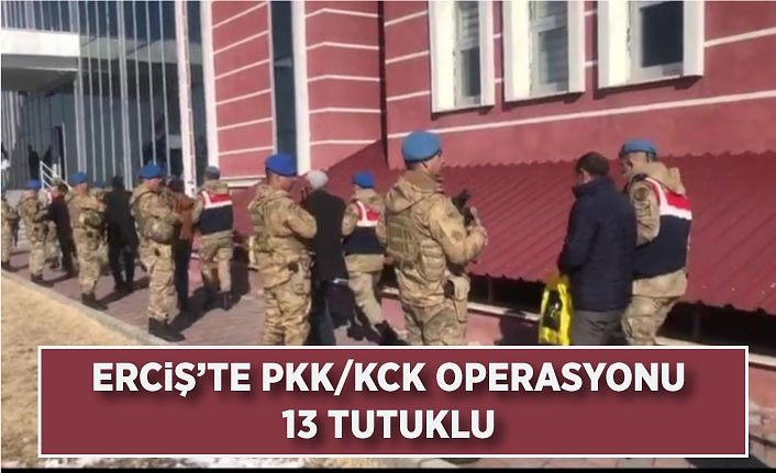 Erciş’te PKK/KCK operasyonu; 13 tutuklu