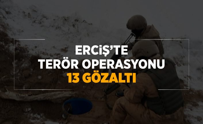 Erciş’te terör operasyonu: 13 gözaltı