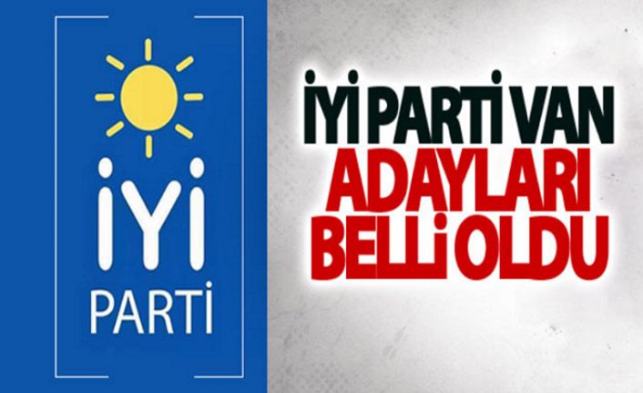 İYİ Parti Van Belediye Başkan Adayları açıklandı