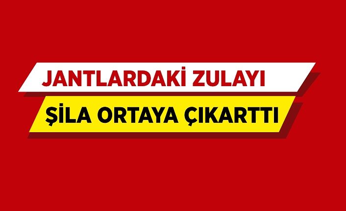 Jantlardaki zulayı Şila ortaya çıkarttı