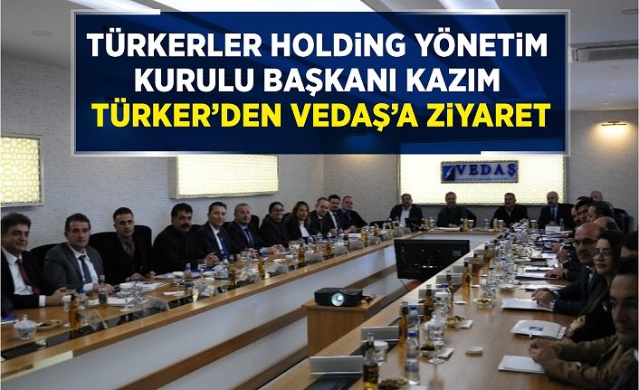 Türkerler Holding Yönetim Kurulu Başkanı Kazım Türker’den VEDAŞ’a ziyaret