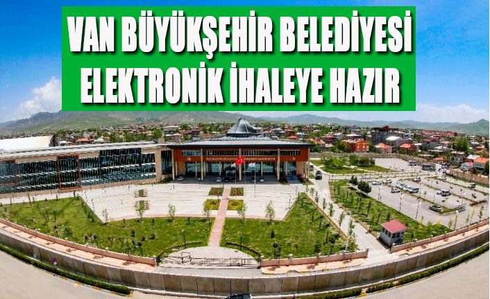 Van Büyükşehir Belediyesi elektronik ihaleye hazır