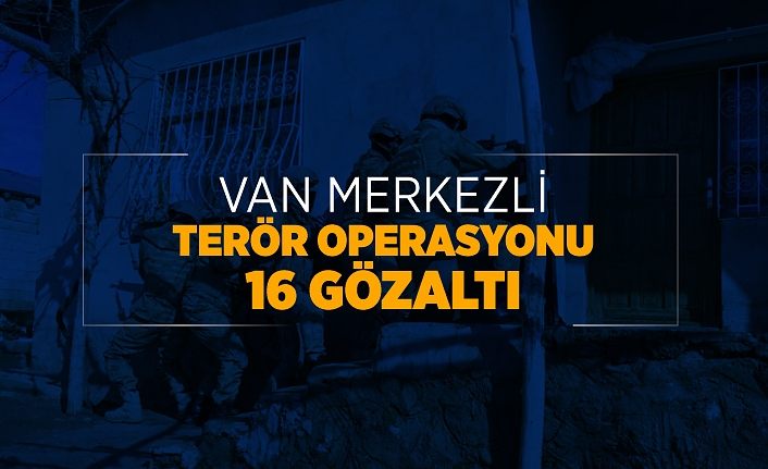 Van merkezli terör operasyonu: 16 gözaltı