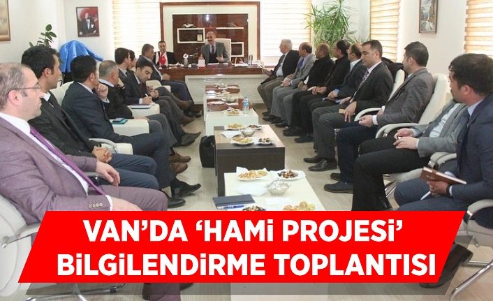 Van’da ‘Hami Projesi’ bilgilendirme toplantısı