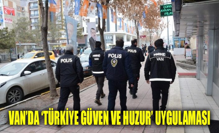 Van’da ‘Türkiye Güven Huzur’ uygulaması
