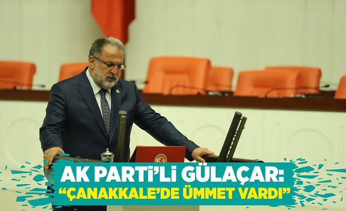 AK Parti’li Gülaçar: “Çanakkale’de ümmet vardı”