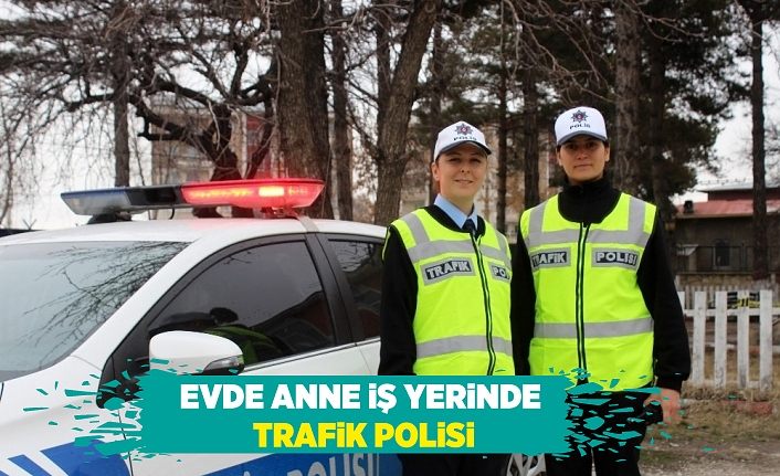 Evde anne, iş yerinde trafik polisi