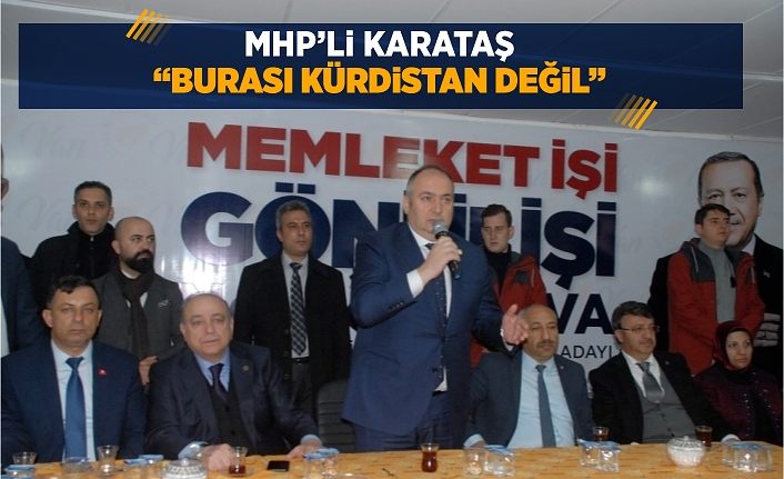 MHP’li Karataş: “Burası Kürdistan değil”