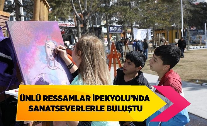 Ünlü Ressamlar İpekyolu’nda sanatseverlerle buluştu