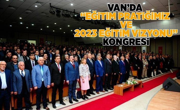 Van’da “Eğitim Pratiğimiz ve 2023 Eğitim Vizyonu” kongresi