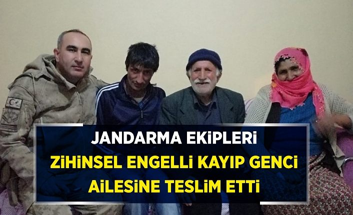 Jandarma ekipleri zihinsel engelli kayıp genci ailesine teslim etti