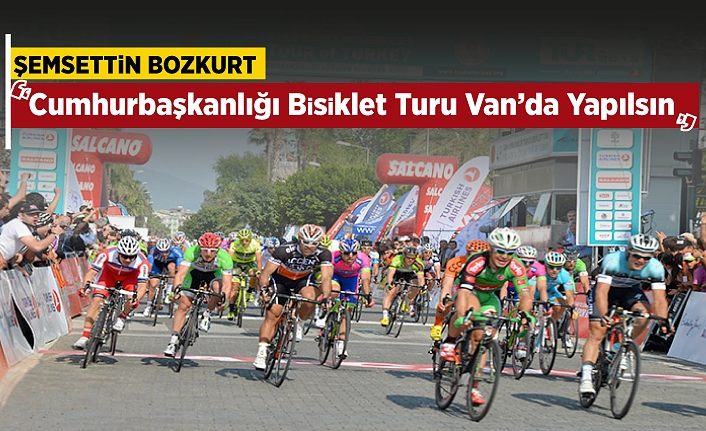 Şemsettin Bozkurt, ‘Cumhurbaşkanlığı Bisiklet Turu Van’da yapılsın’