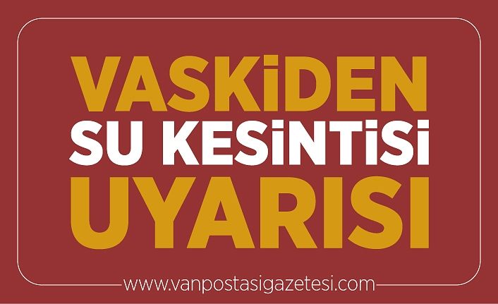 VASKİ’den su kesintisi duyurusu