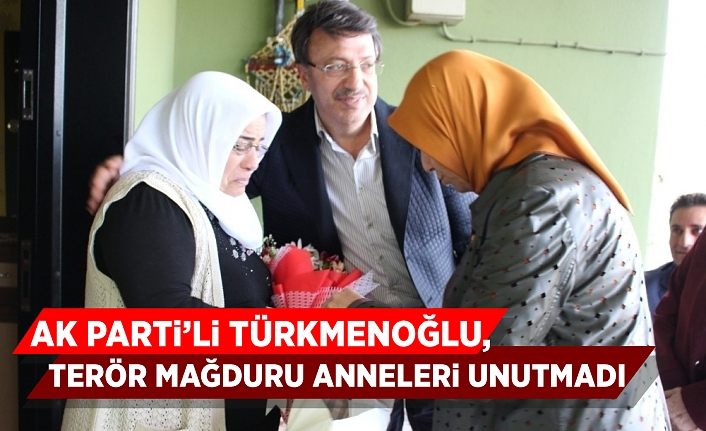 AK Parti’li Türkmenoğlu, terör mağduru anneleri unutmadı