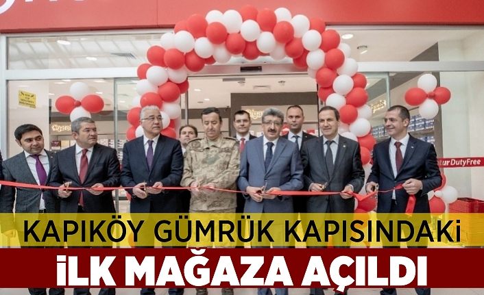 Kapıköy Gümrük Kapısındaki ilk mağaza açıldı