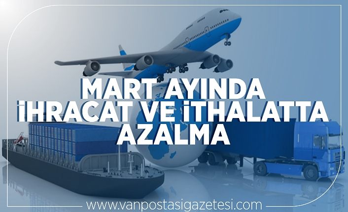 Mart ayında ihracat ve ithalatta azalma