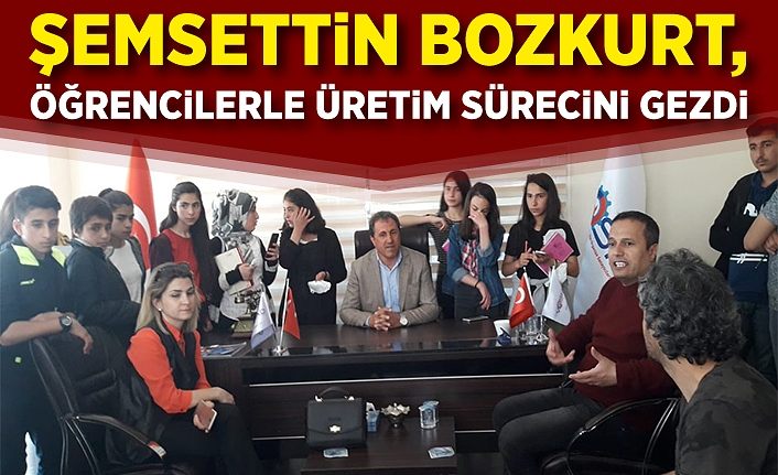 Şemsettin Bozkurt, öğrencilerle üretim sürecini gezdi