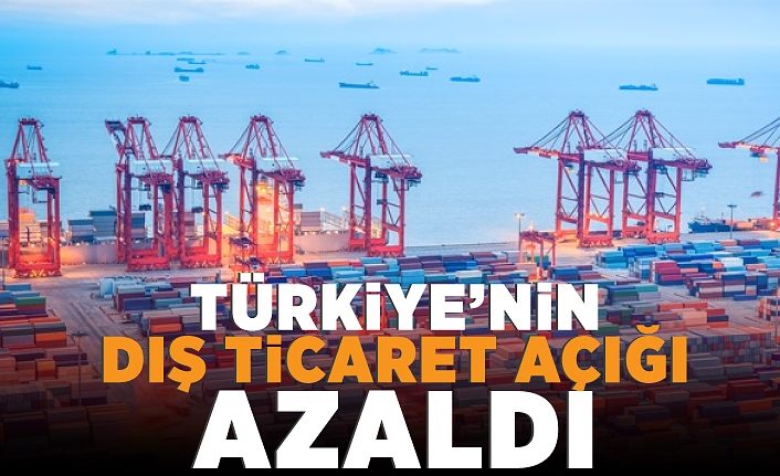 Türkiye'nin dış ticaret açığı azaldı