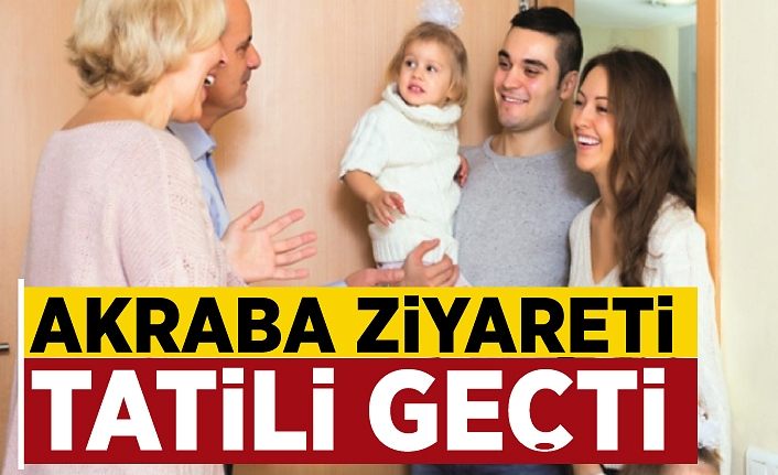 Türkiye’de akraba ziyareti tatili geçti