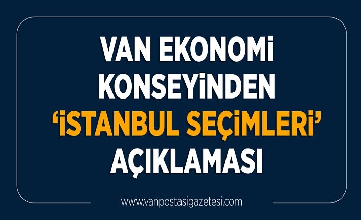 Van Ekonomi Konseyinden ‘İstanbul Seçimleri’ açıklaması