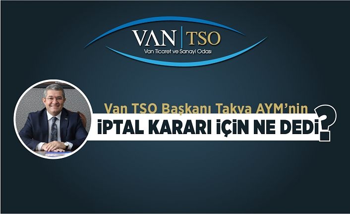 Van TSO Başkanı Takva AYM’nin iptal kararı için ne dedi?
