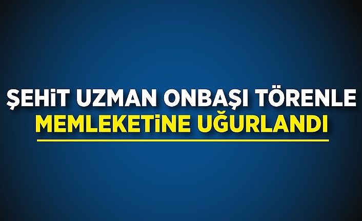 Şehit Uzman Onbaşı törenle memleketine uğurlandı