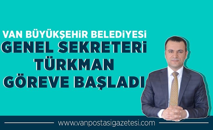 Van Büyükşehir Belediyesi Genel Sekreteri Türkman, göreve başladı
