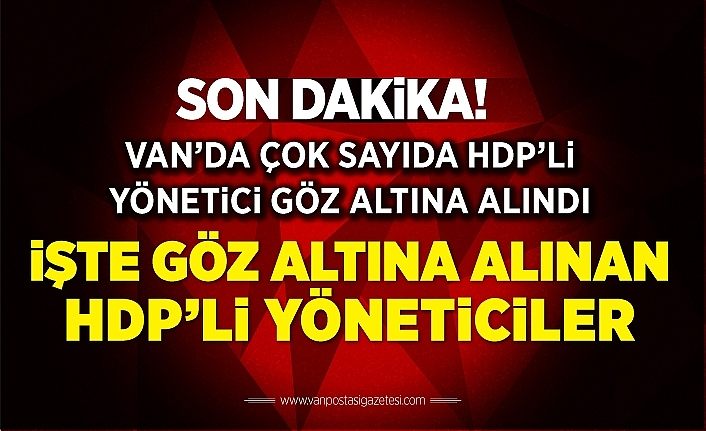 İşte Van’da gözaltına alınan HDP’li yöneticilerin isimleri