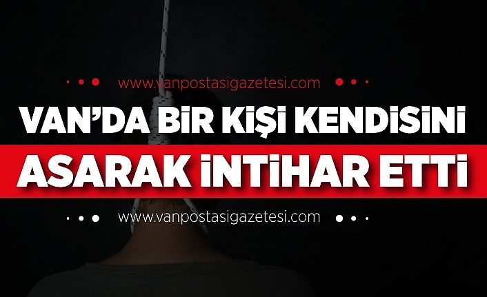 Van’da bir kişi kendisini asarak intihar etti