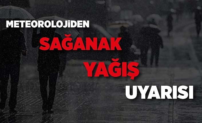 Meteorolojiden sağanak yağış uyarısı