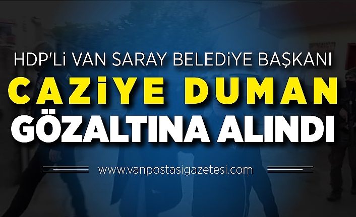 HDP'li Van Saray Belediye Başkanı Caziye Duman gözaltına alındı