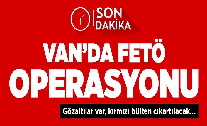 Van'da FETÖ operasyonunda kimler gözaltına alındı?