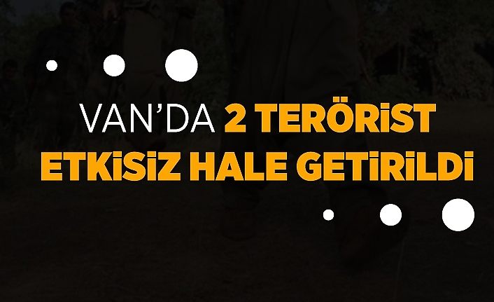 Van’da 2 terörist etkisiz hale getirildi