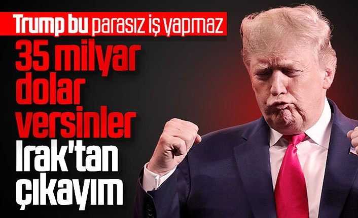 Trump, ABD askerlerini Irak'tan çekmek için para istedi