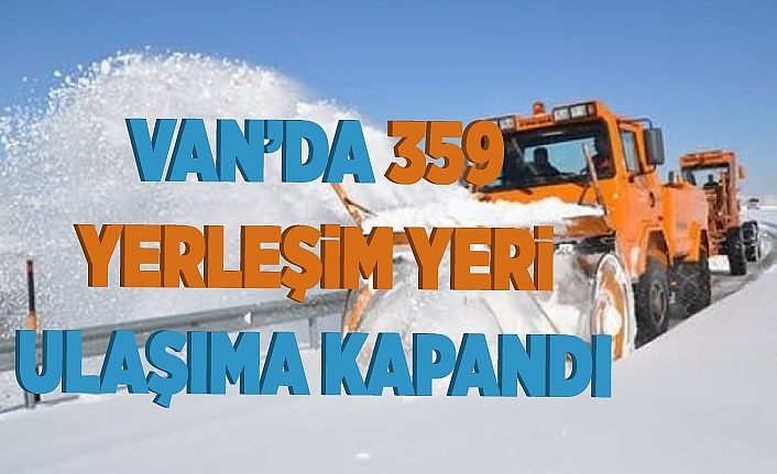 Van’da 359 yerleşim yeri ulaşıma kapandı