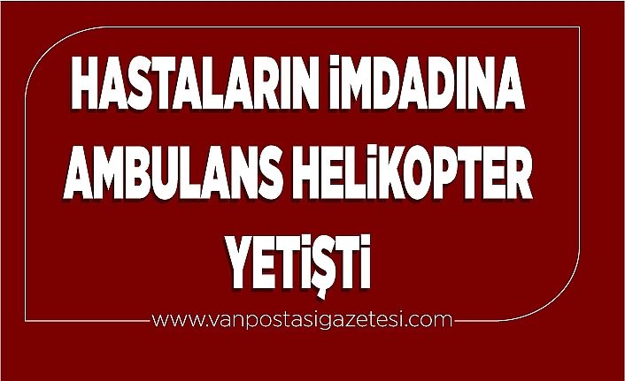 Hastaların imdadına ambulans helikopter yetişti