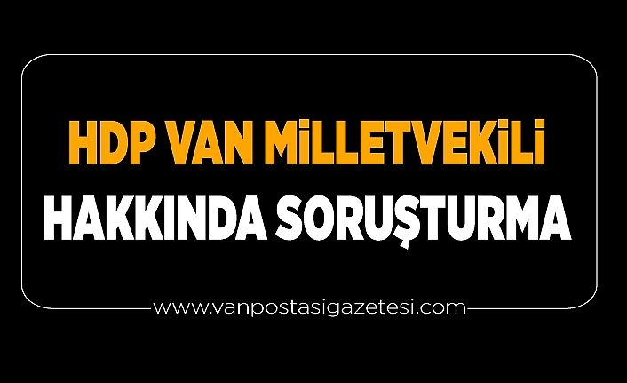 HDP Van Milletvekili hakkında soruşturma