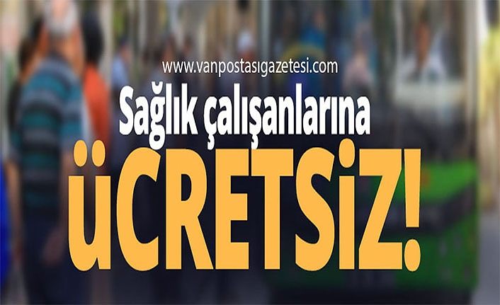 Vali Bilmez'in talimatıyla Van Büyükşehir otobüsleri sağlık çalışanlarına ücretsiz!
