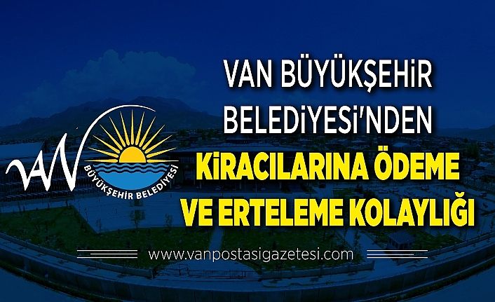 Van Büyükşehir Belediyesi'nden kiracılarına ödeme ve erteleme kolaylığı