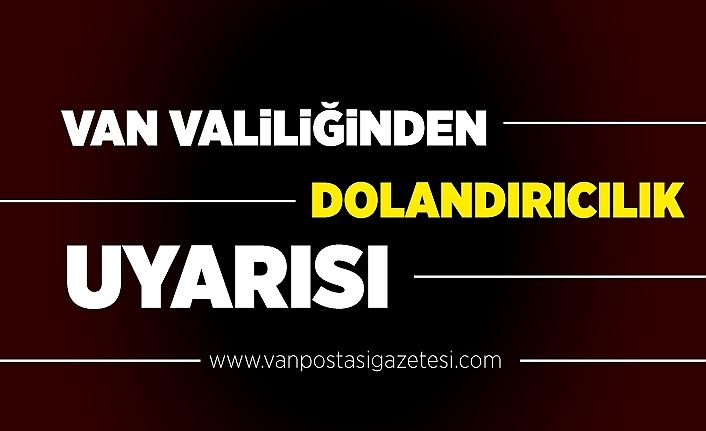 Van Valiliğinden dolandırıcılık uyarısı