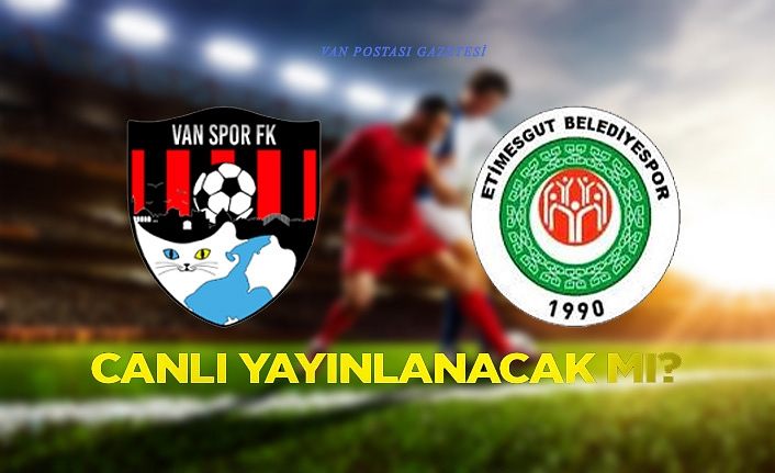 Vanspor Etimesgutspor maçı canlı yayınlanacak mı? Hangi kanaldan yayımlayacak?