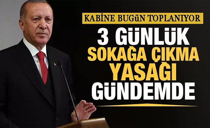 Erdoğan liderliğinde kabine toplanıyor! 3 günlük sokağa çıkma yasağı gündemde