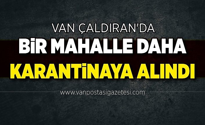 Van Çaldıran'da bir mahalle daha karantinaya alındı