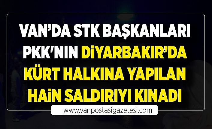 Van’da STK başkanları PKK'nın Diyarbakır’da Kürt halkına yapılan hain saldırıyı kınadı