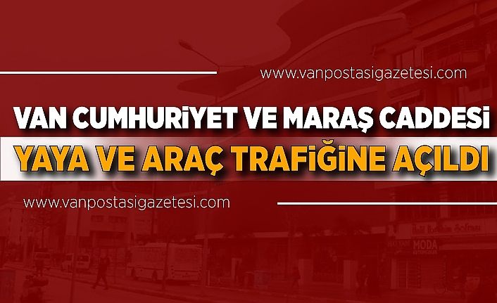 Van Cumhuriyet ve Maraş Caddesi yaya ve araç trafiğine açıldı