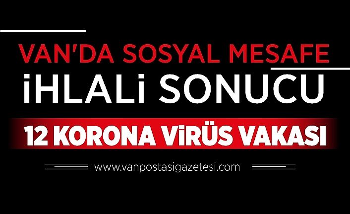 Van'da sosyal mesafe ihlali sonucu 12 korona virüs vakası